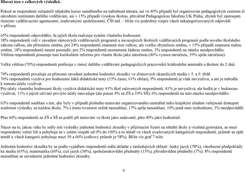 vysokou školou, převážně Pedagogickou fakultou UK Praha, zbytek byl zastoupen různými vzdělávacími agenturami, soukromými společnostmi, ČŠI atd.