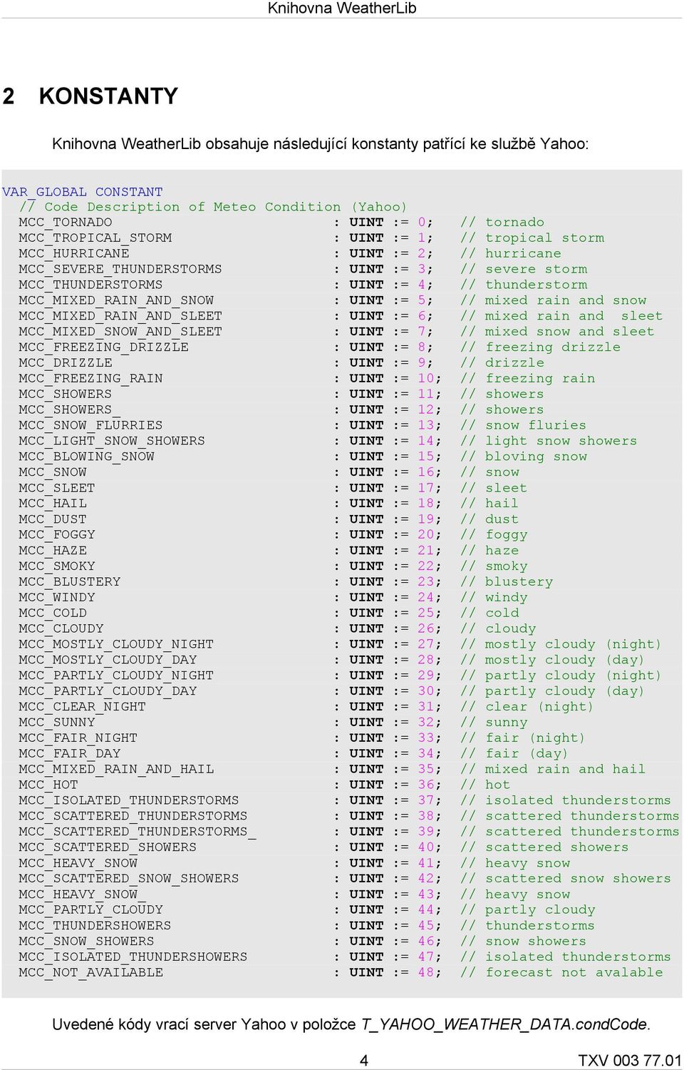 MCC_MIXED_RAIN_AND_SNOW : UINT := 5; // mixed rain and snow MCC_MIXED_RAIN_AND_SLEET : UINT := 6; // mixed rain and sleet MCC_MIXED_SNOW_AND_SLEET : UINT := 7; // mixed snow and sleet