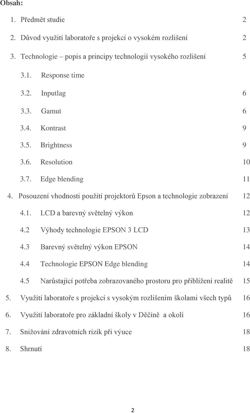 2 Výhody technologie EPSON 3 LCD 13 4.3 Barevný světelný výkon EPSON 14 4.4 Technologie EPSON Edge blending 14 4.5 Narůstající potřeba zobrazovaného prostoru pro přiblížení realitě 15 5.