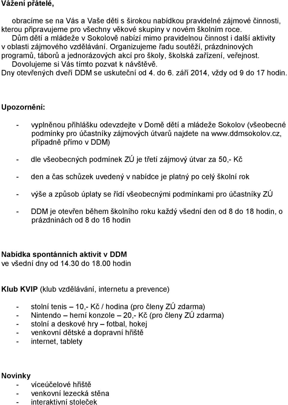 Organizujeme řadu soutěží, prázdninových programů, táborů a jednorázových akcí pro školy, školská zařízení, veřejnost. Dovolujeme si Vás tímto pozvat k návštěvě.