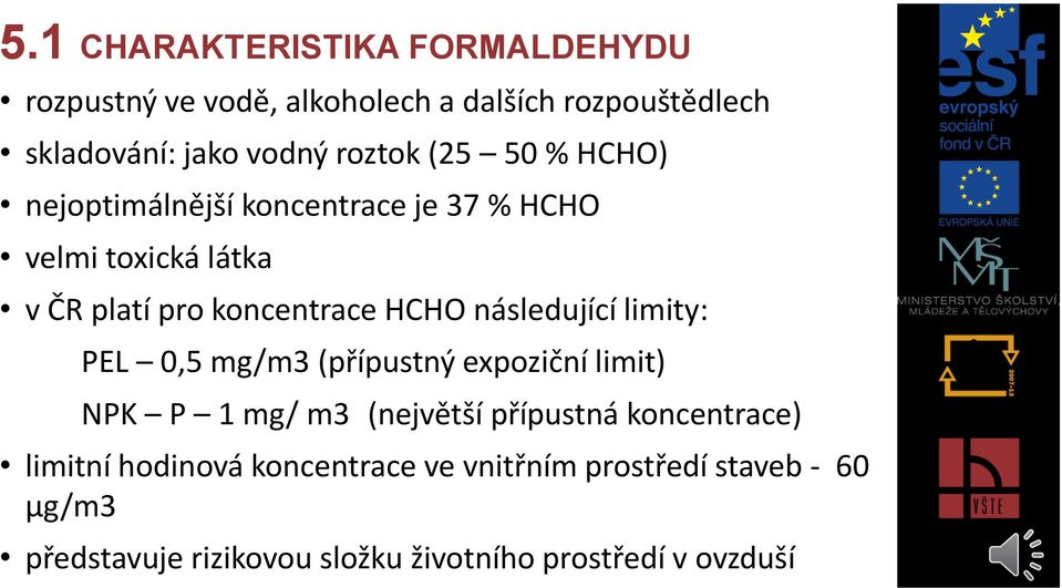 následující limity: PEL 0,5 mg/m3 (přípustný expoziční limit) NPK P 1 mg/ m3 (největší přípustná koncentrace)