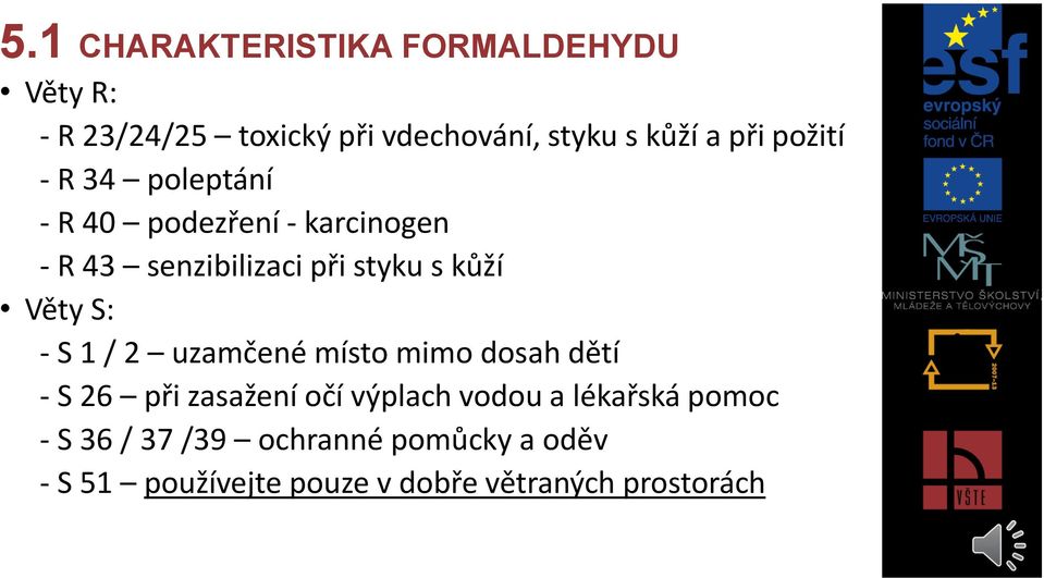 S: - S 1 / 2 uzamčené místo mimo dosah dětí - S 26 při zasažení očí výplach vodou a lékařská