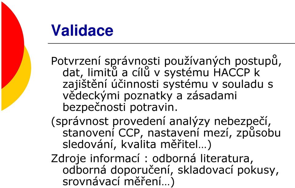 (správnost provedení analýzy nebezpečí, stanovení CCP, nastavení mezí, způsobu sledování,