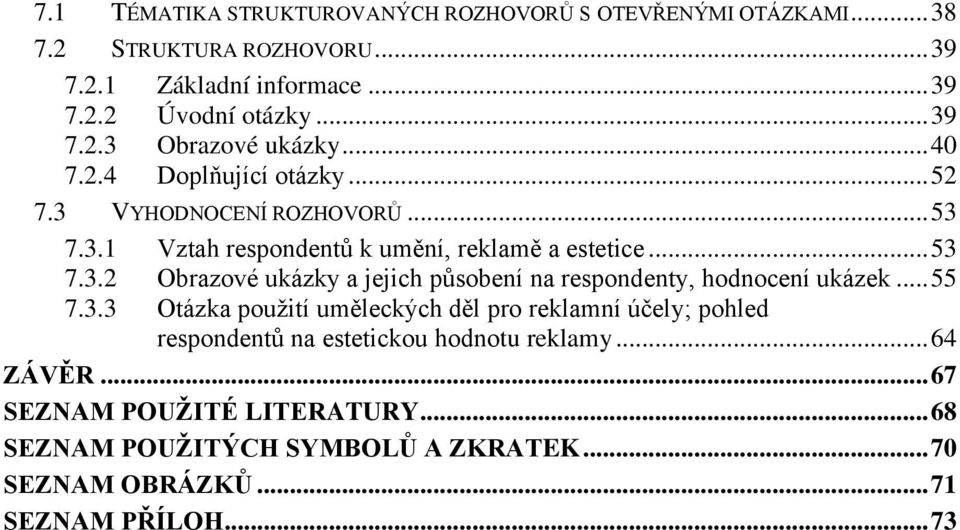 .. 55 7.3.3 Otázka pouţití uměleckých děl pro reklamní účely; pohled respondentů na estetickou hodnotu reklamy... 64 ZÁVĚR... 67 SEZNAM POUŽITÉ LITERATURY.