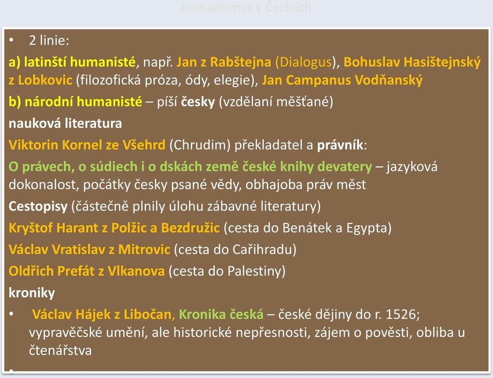 Kornel ze Všehrd (Chrudim) překladatel a právník: O právech, o súdiech i o dskách země české knihy devatery jazyková dokonalost, počátky česky psané vědy, obhajoba práv měst Cestopisy (částečně