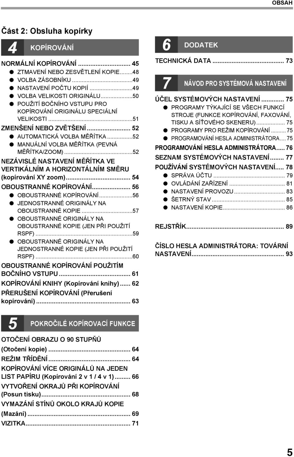 ..5 NEZÁVISLÉ NASTAVENÍ MĚŘÍTKA VE VERTIKÁLNÍM A HORIZONTÁLNÍM SMĚRU (kopírování XY zoom)... 54 OBOUSTRANNÉ KOPÍROVÁNÍ... 56 OBOUSTRANNÉ KOPÍROVÁNÍ...56 JEDNOSTRANNÉ ORIGINÁLY NA OBOUSTRANNÉ KOPIE.
