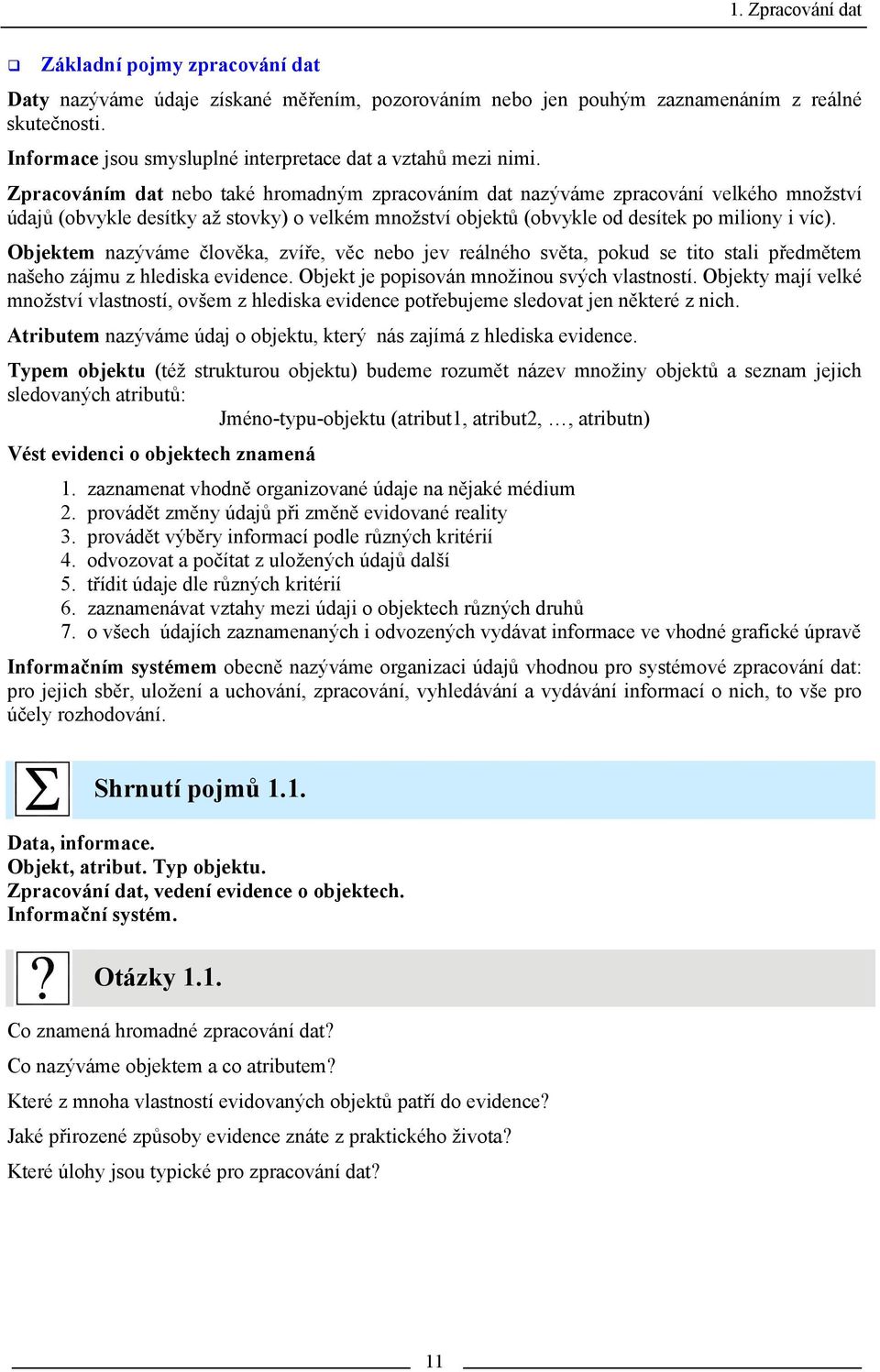 Zpracováním dat nebo také hromadným zpracováním dat nazýváme zpracování velkého množství údajů (obvykle desítky až stovky) o velkém množství objektů (obvykle od desítek po miliony i víc).