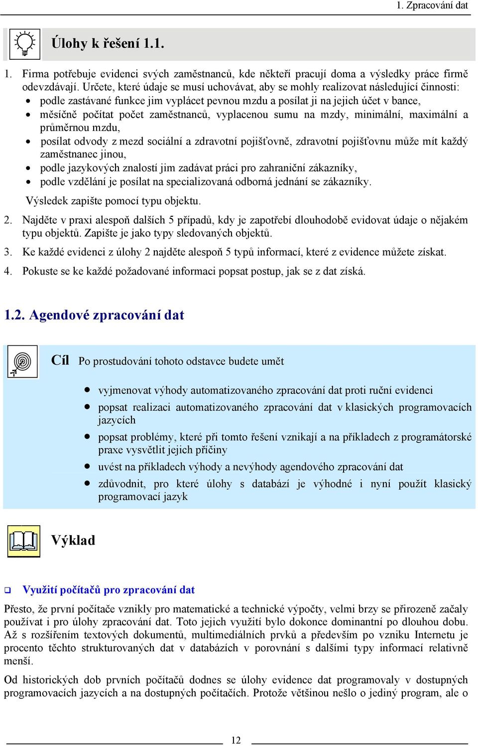 zaměstnanců, vyplacenou sumu na mzdy, minimální, maximální a průměrnou mzdu, posílat odvody z mezd sociální a zdravotní pojišťovně, zdravotní pojišťovnu může mít každý zaměstnanec jinou, podle