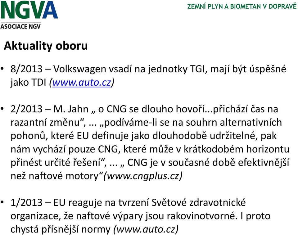 .. podíváme-li se na souhrn alternativních pohonů, které EU definuje jako dlouhodobě udržitelné, pak nám vychází pouze CNG, které může v