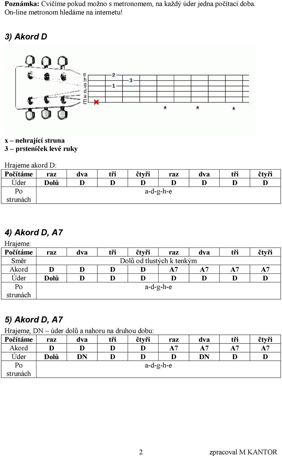 A7 Hrajeme: čítáme Směr Dolů od tlustých k tenkým Akord D D D D A7 A7 A7 A7 Úder Dolů D D D D D D D a-d-g-h-e 5) Akord D, A7