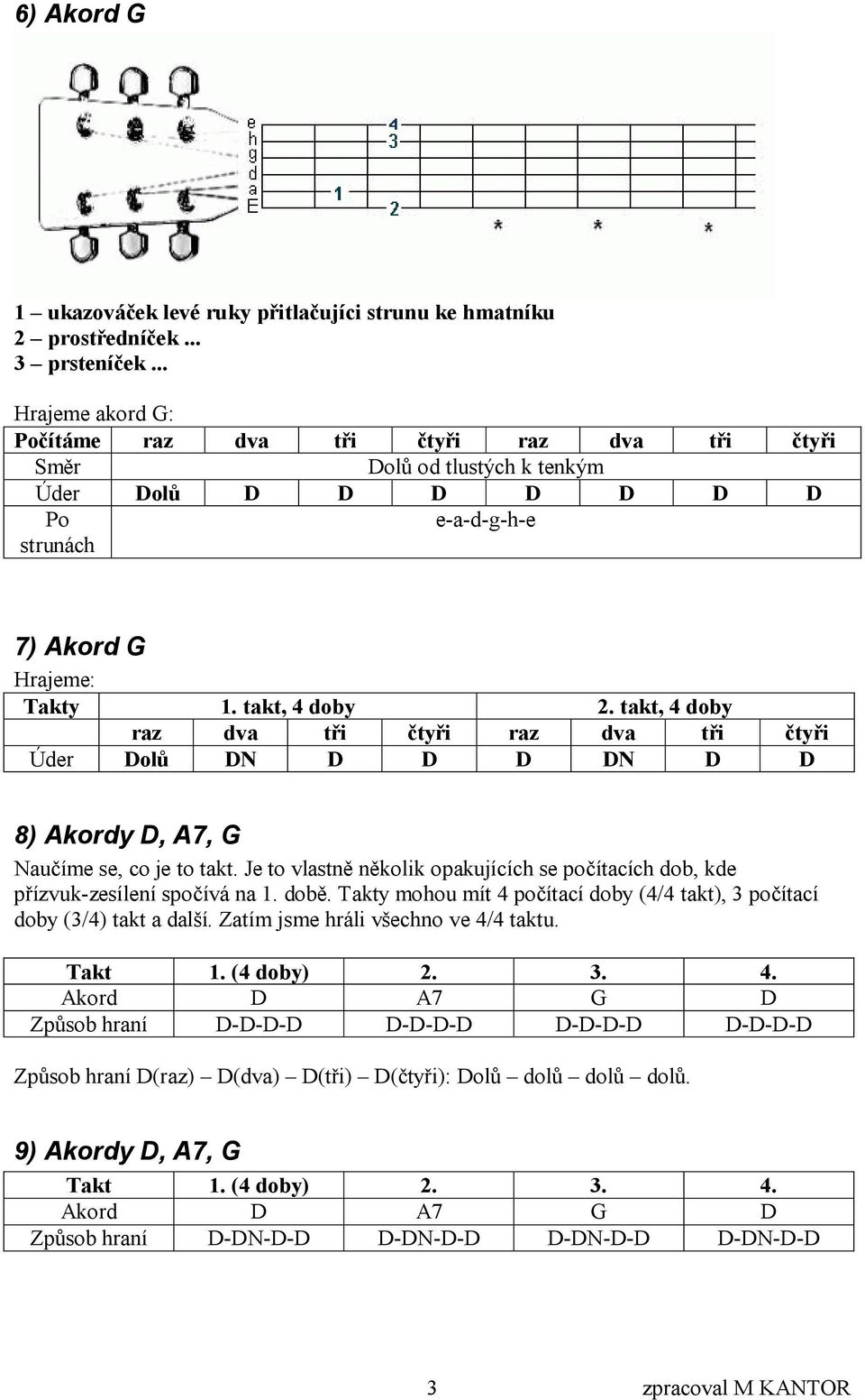 takt, 4 doby Úder Dolů DN D D D DN D D 8) Akordy D, A7, G Naučíme se, co je to takt. Je to vlastně několik opakujících se počítacích dob, kde přízvuk-zesílení spočívá na 1. době.