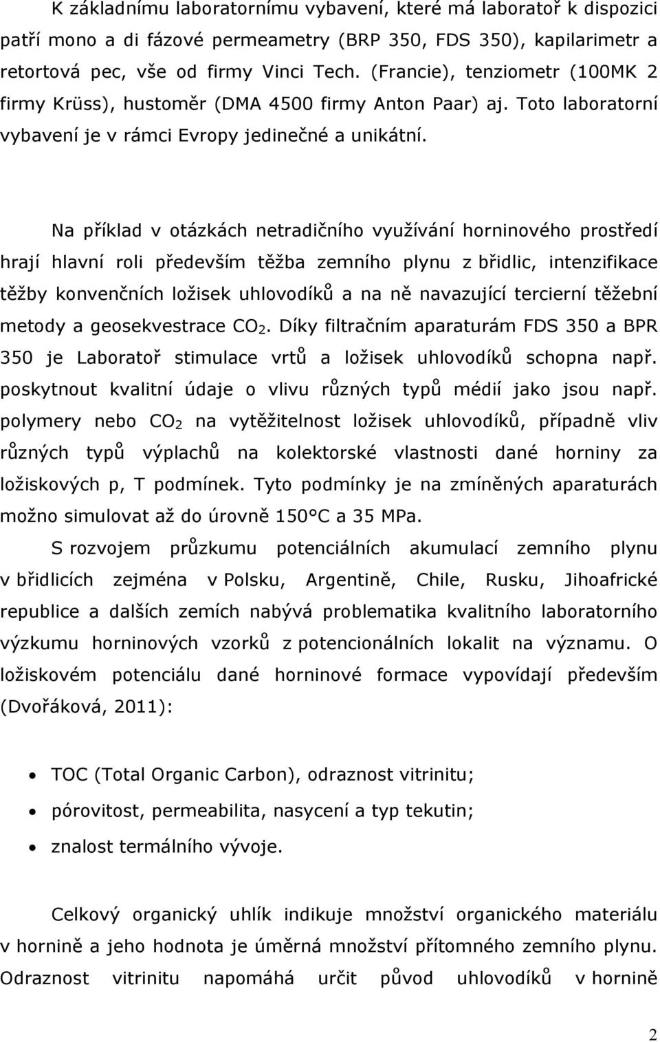 Na příklad v otázkách netradičního využívání horninového prostředí hrají hlavní roli především těžba zemního plynu z břidlic, intenzifikace těžby konvenčních ložisek uhlovodíků a na ně navazující