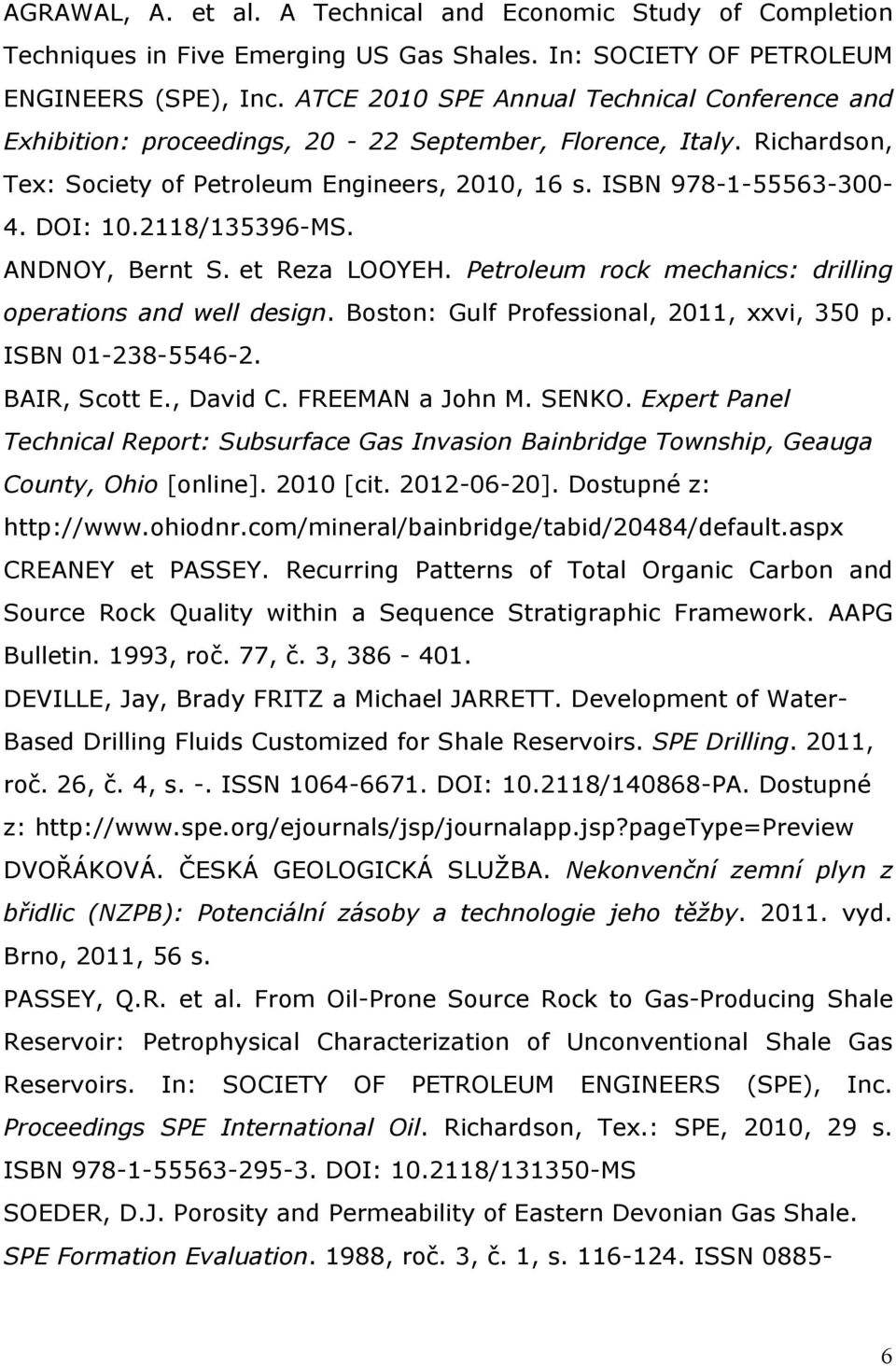 2118/135396-MS. ANDNOY, Bernt S. et Reza LOOYEH. Petroleum rock mechanics: drilling operations and well design. Boston: Gulf Professional, 2011, xxvi, 350 p. ISBN 01-238-5546-2. BAIR, Scott E.