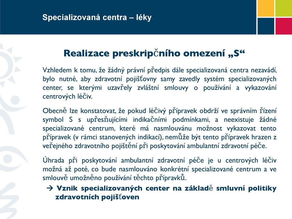 Obecně lze konstatovat, že pokud léčivý přípravek obdrží ve správním řízení symbol S s upřesňujícími indikačními podmínkami, a neexistuje žádné specializované centrum, které má nasmlouvánu možnost