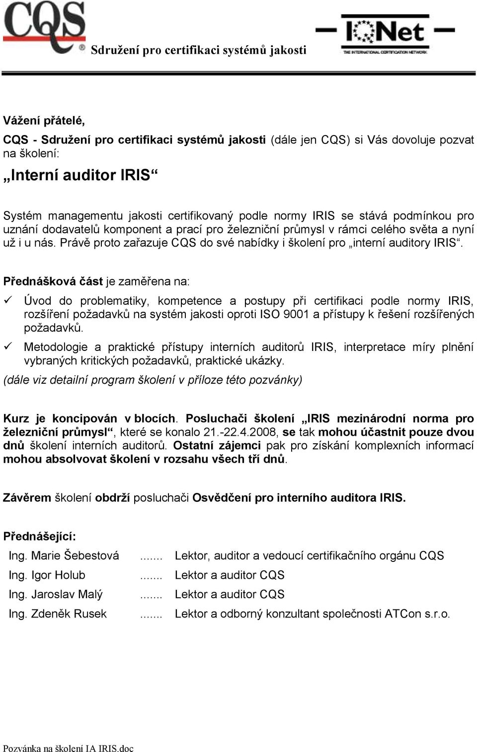 Přednášková část je zaměřena na: Úvod do problematiky, kompetence a postupy při certifikaci podle normy IRIS, rozšíření požadavků na systém jakosti oproti ISO 9001 a přístupy k řešení rozšířených