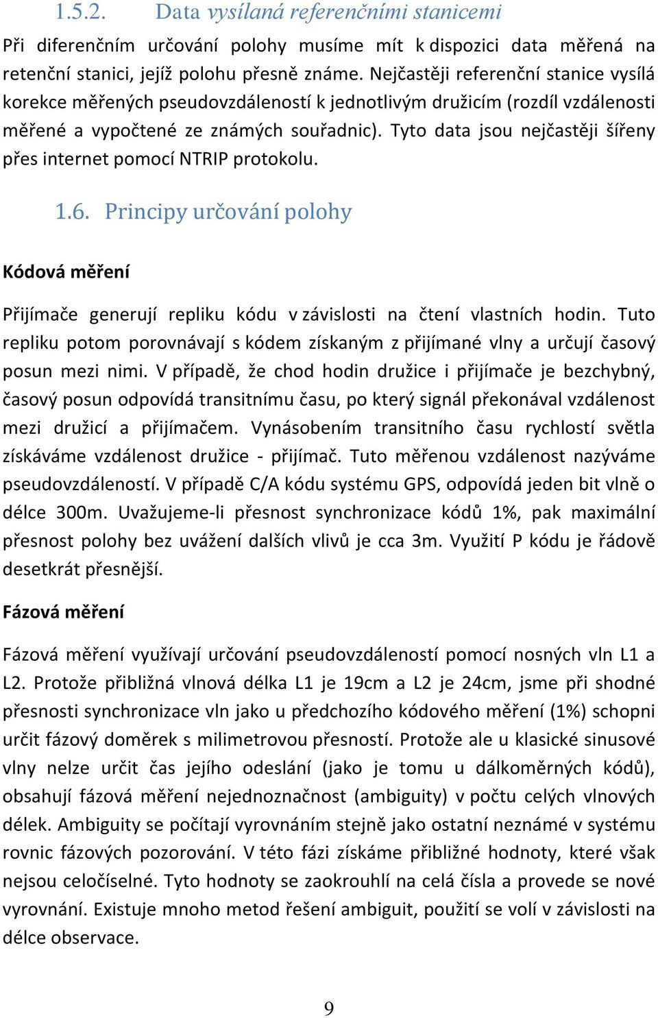 Tyto data jsou nejčastěji šířeny přes internet pomocí NTRIP protokolu. 1.6. Principy určování polohy Kódová měření Přijímače generují repliku kódu v závislosti na čtení vlastních hodin.