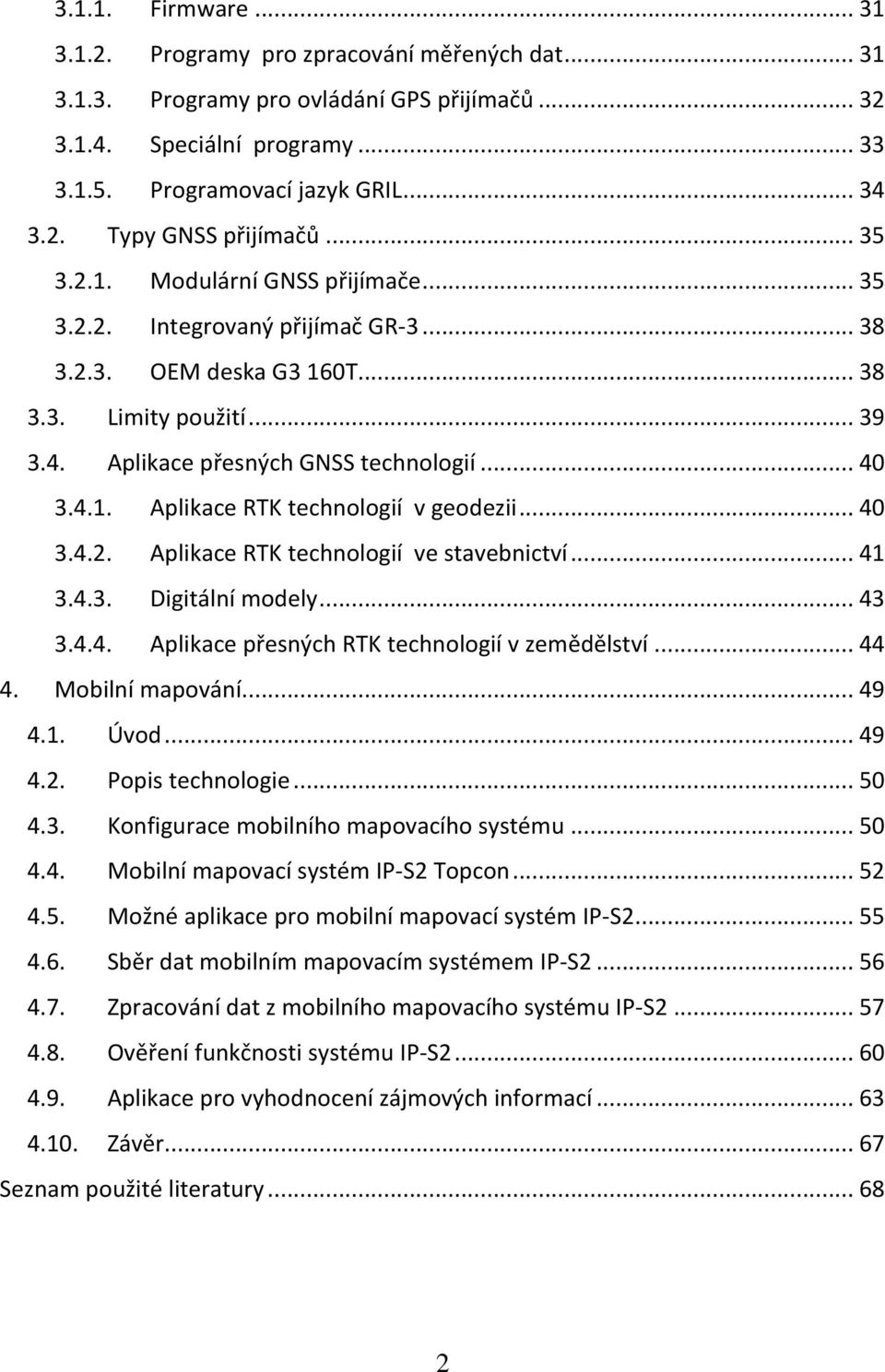 .. 40 3.4.2. Aplikace RTK technologií ve stavebnictví... 41 3.4.3. Digitální modely... 43 3.4.4. Aplikace přesných RTK technologií v zemědělství... 44 4. Mobilní mapování... 49 4.1. Úvod... 49 4.2. Popis technologie.