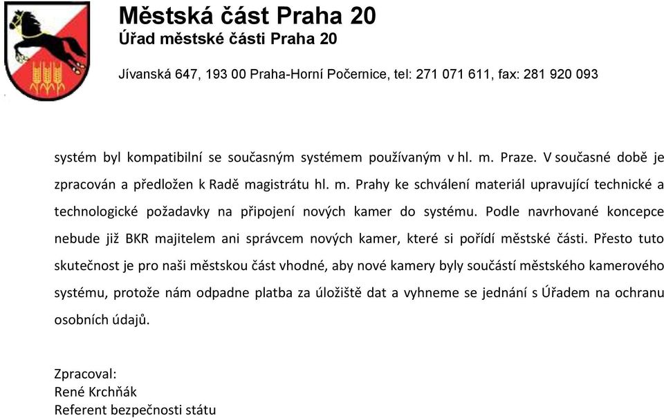 gistrátu hl. m. Prahy ke schválení materiál upravující technické a technologické požadavky na připojení nových kamer do systému.