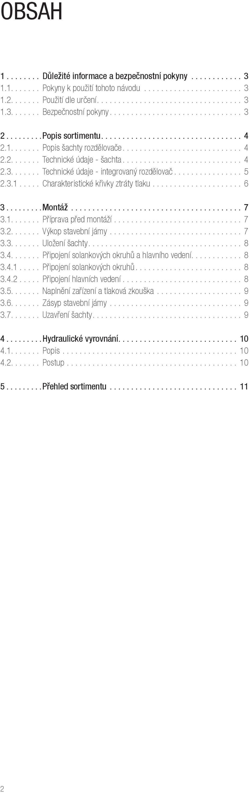 ..7 3.3... Uložení šachty...8 3.4... Připojení solankových okruhů a hlavního vedení...8 3.4.1..... Připojení solankových okruhů...8 3.4.2..... Připojení hlavních vedení...8 3.5.