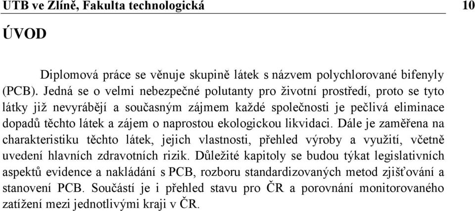 zájem o naprostou ekologickou likvidaci. Dále je zaměřena na charakteristiku těchto látek, jejich vlastnosti, přehled výroby a vyuţití, včetně uvedení hlavních zdravotních rizik.