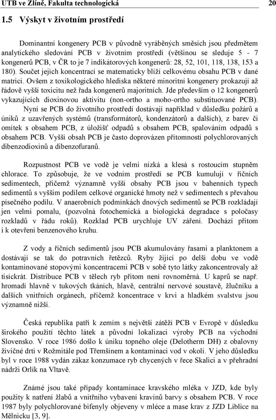 indikátorových kongenerů: 28, 52, 101, 118, 138, 153 a 180). Součet jejich koncentrací se matematicky blíţí celkovému obsahu PCB v dané matrici.