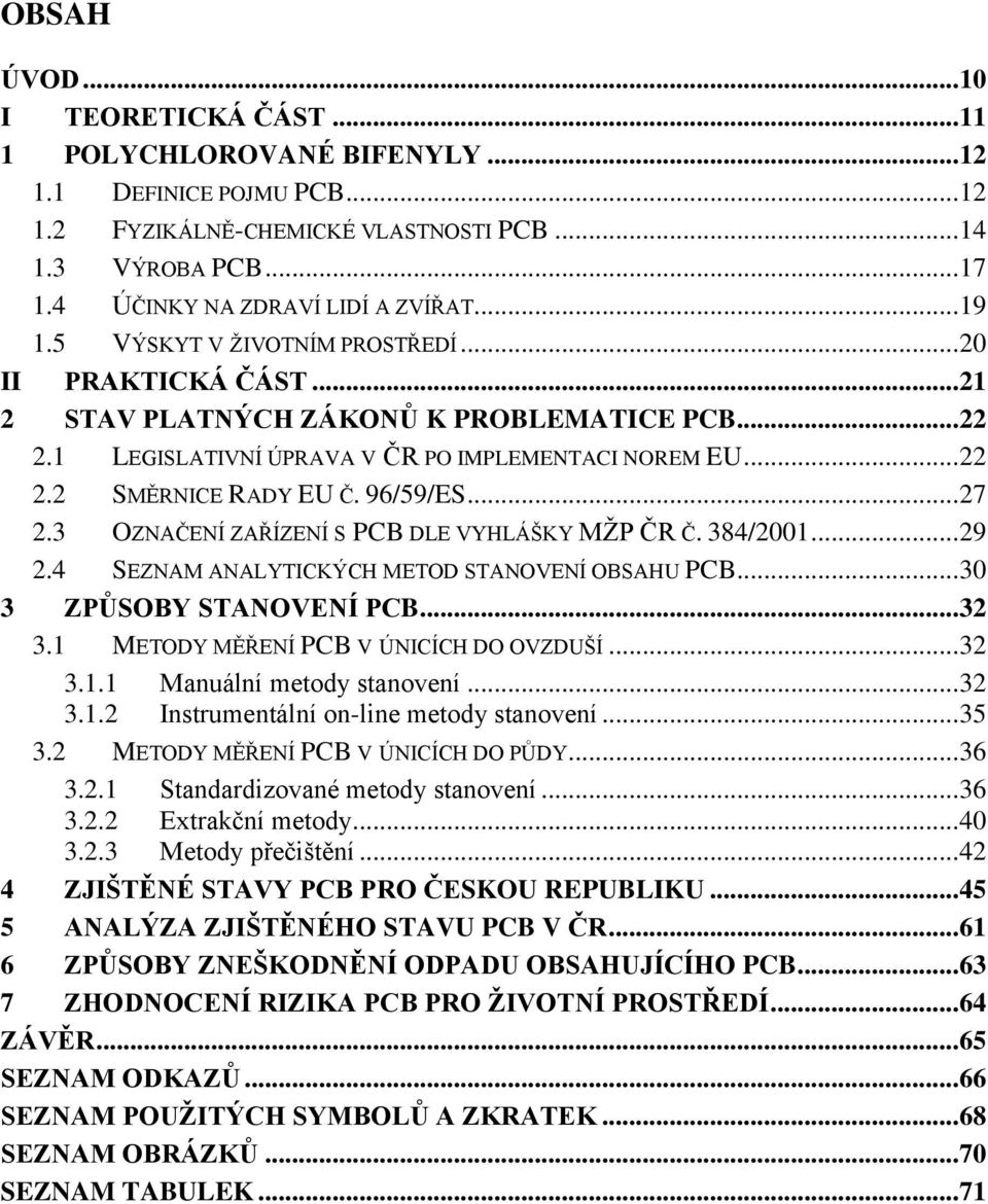 1 LEGISLATIVNÍ ÚPRAVA V ČR PO IMPLEMENTACI NOREM EU... 22 2.2 SMĚRNICE RADY EU Č. 96/59/ES... 27 2.3 OZNAČENÍ ZAŘÍZENÍ S PCB DLE VYHLÁŠKY MŢP ČR Č. 384/2001... 29 2.