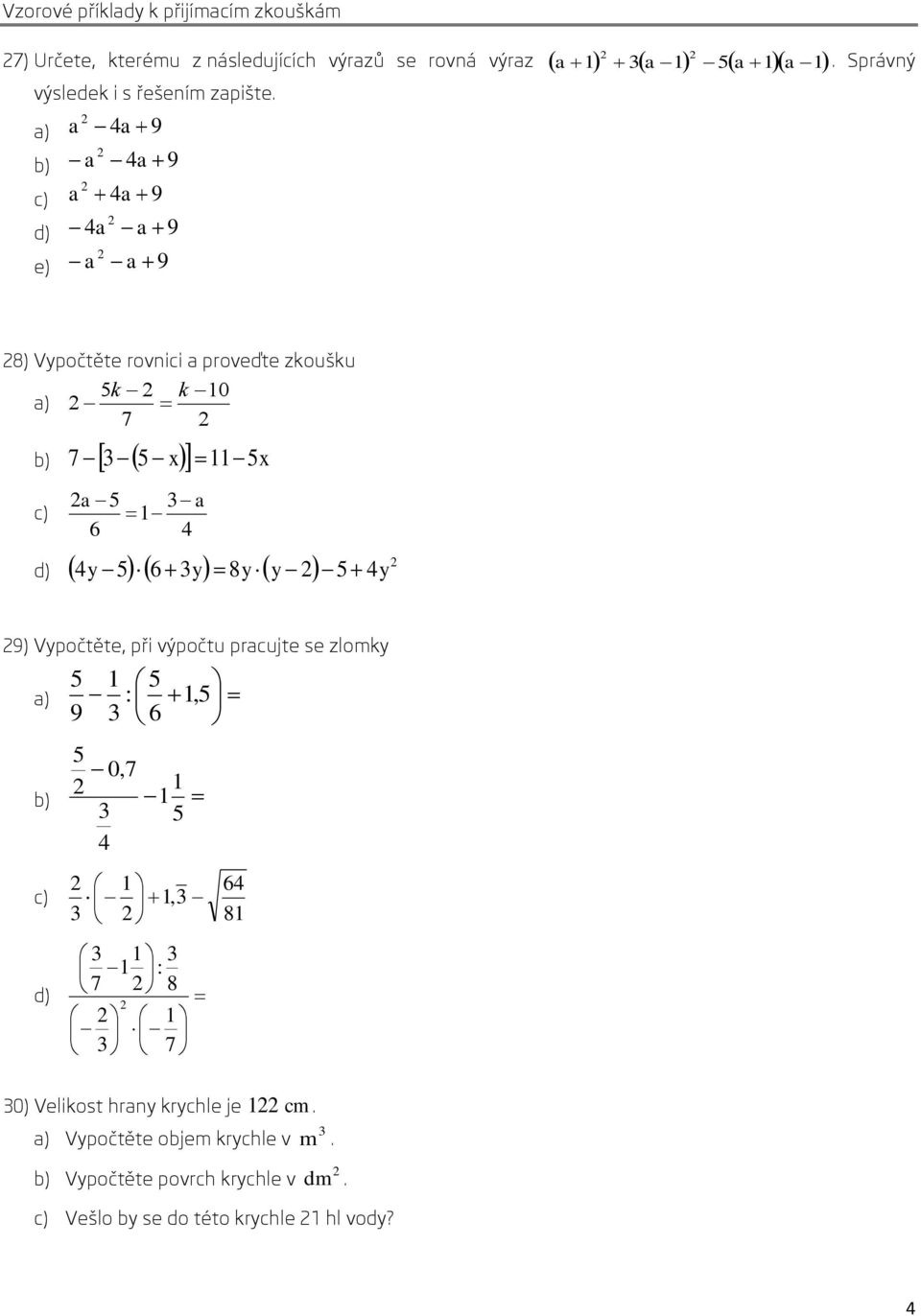 Správný 8) Vypočtěte rovnici a proveďte zkoušku k k 0 a) 7 b) 7 x x a a c) 6 4 4y 6 y 8y y 4y d) 9) Vypočtěte, při výpočtu