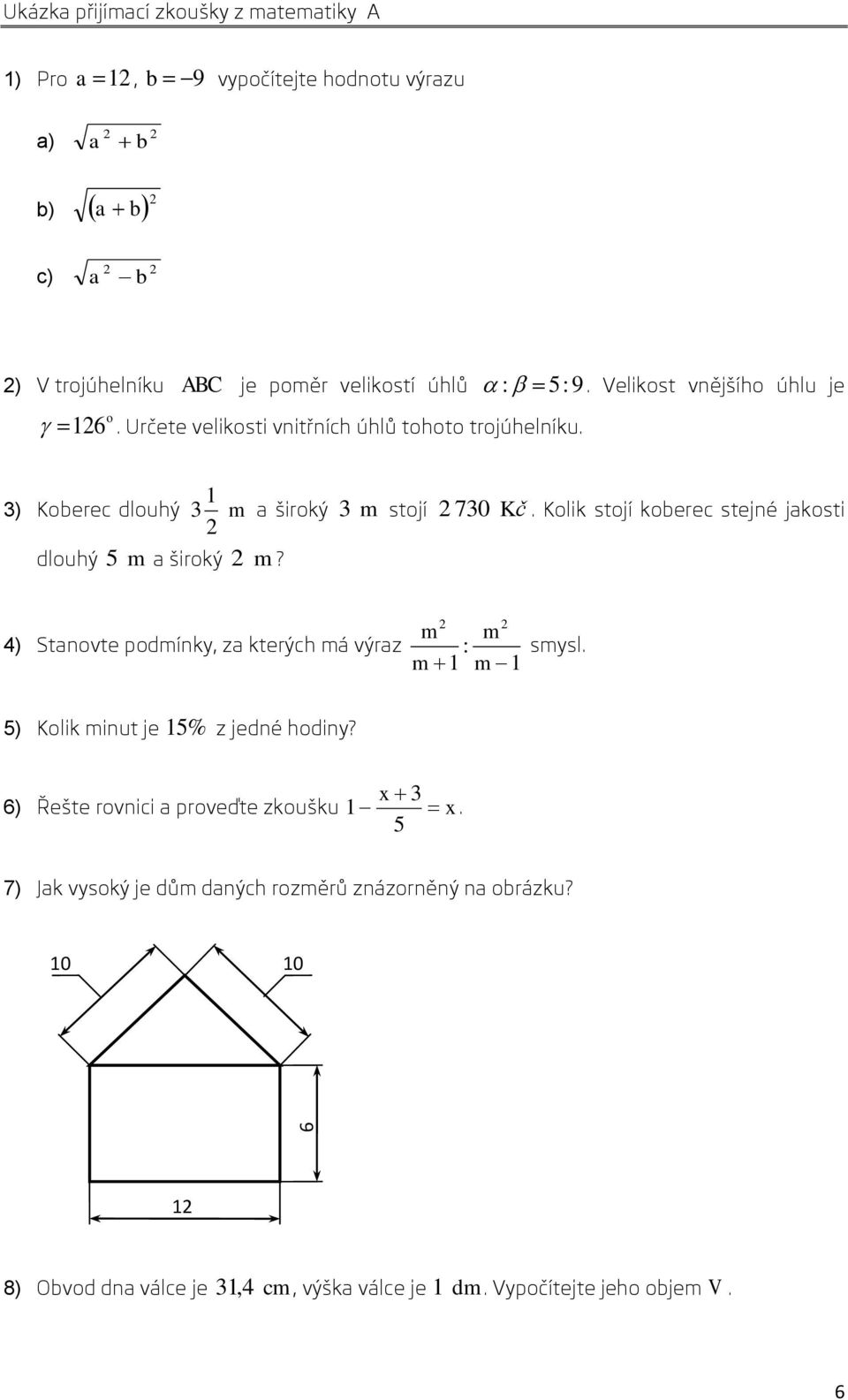 Kolik stojí koberec stejné jakosti dlouhý m a široký m? 4) Stanovte podmínky, za kterých má výraz m m : m m smysl. ) Kolik minut je % z jedné hodiny?
