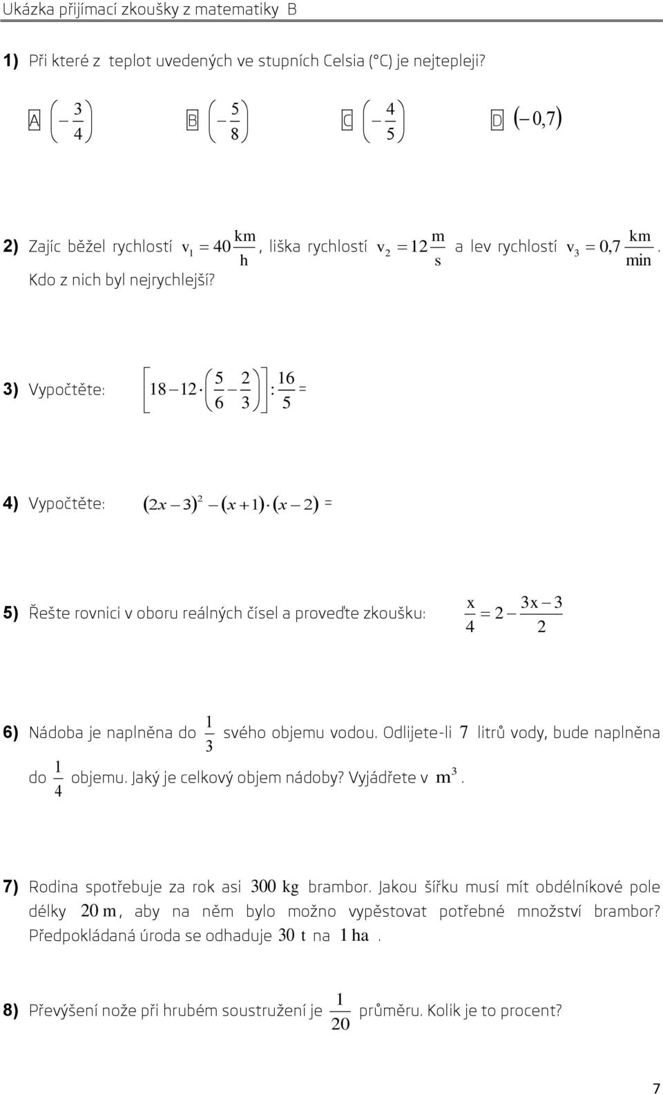 min ) Vypočtěte: 6 8 : 6 = 4) Vypočtěte: x x x = ) Řešte rovnici v oboru reálných čísel a proveďte zkoušku: x x 4 6) Nádoba je naplněna do svého objemu vodou.