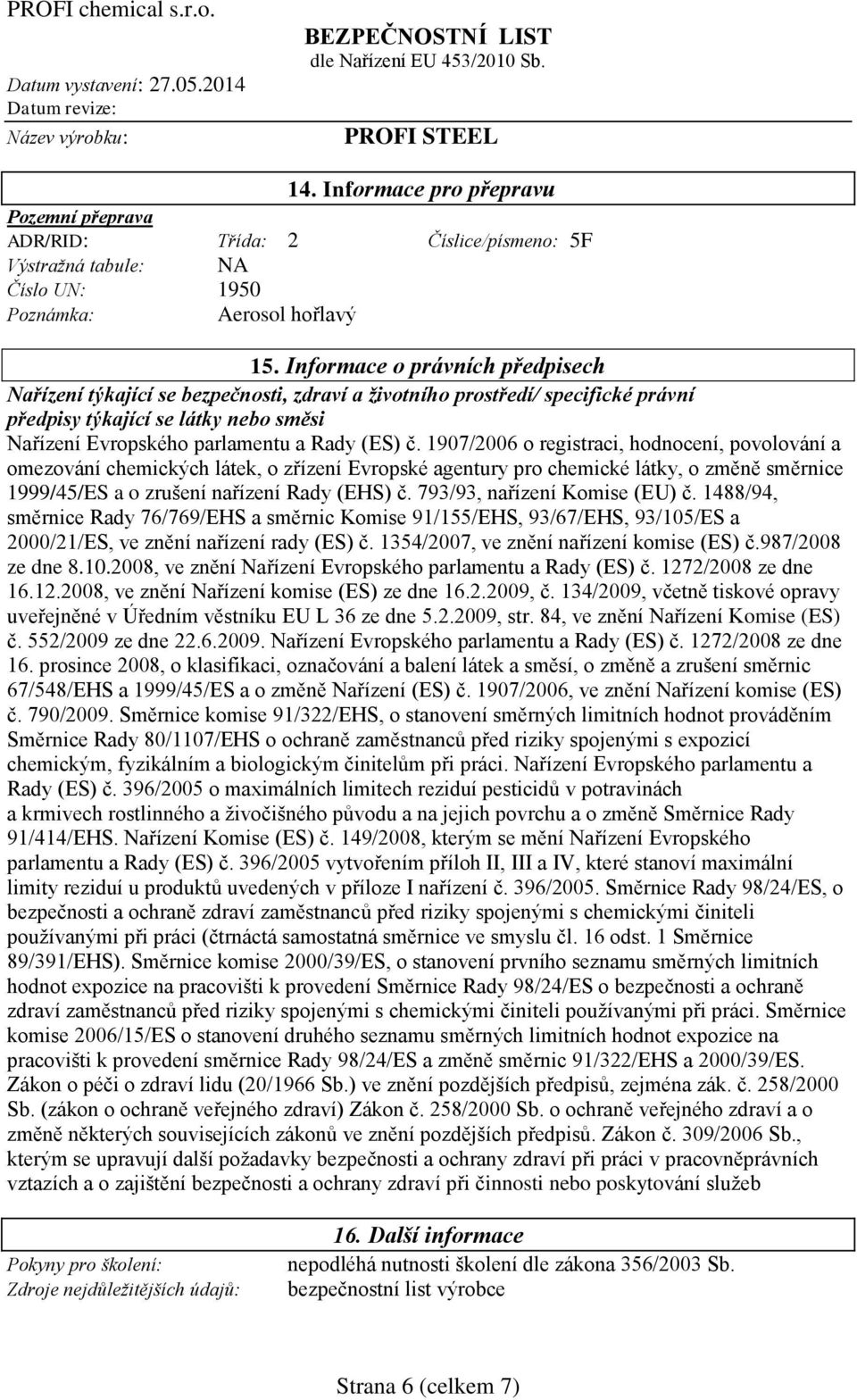 1907/2006 o registraci, hodnocení, povolování a omezování chemických látek, o zřízení Evropské agentury pro chemické látky, o změně směrnice 1999/45/ES a o zrušení nařízení Rady (EHS) č.