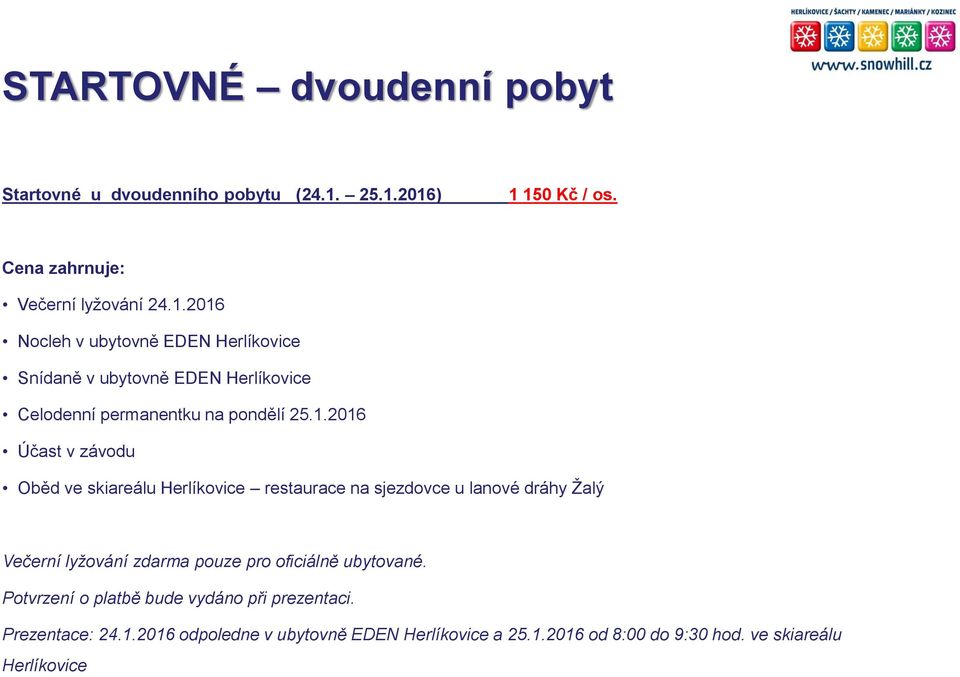 1.2016 Účast v závodu Oběd ve skiareálu Herlíkovice restaurace na sjezdovce u lanové dráhy Žalý Večerní lyžování zdarma pouze pro