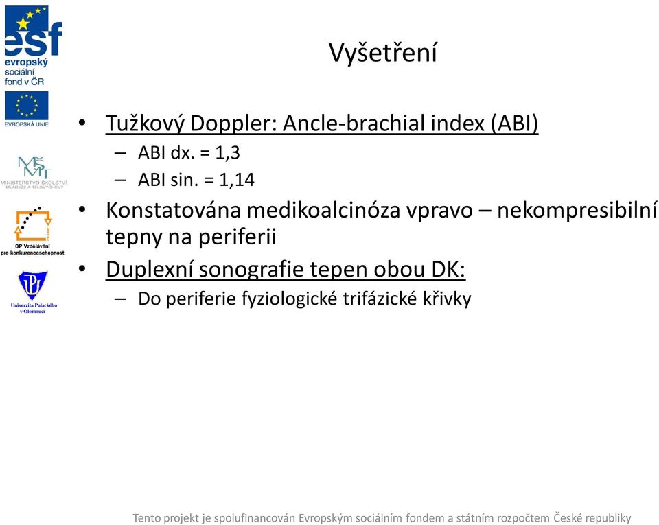 = 1,14 Konstatována medikoalcinóza vpravo nekompresibilní