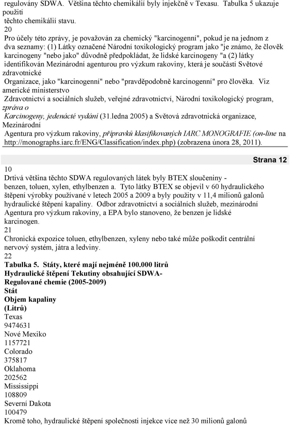 důvodně předpokládat, že lidské karcinogeny "a () látky identifikován Mezinárodní agenturou pro výzkum rakoviny, která je součástí Světové zdravotnické Organizace, jako "karcinogenní" nebo