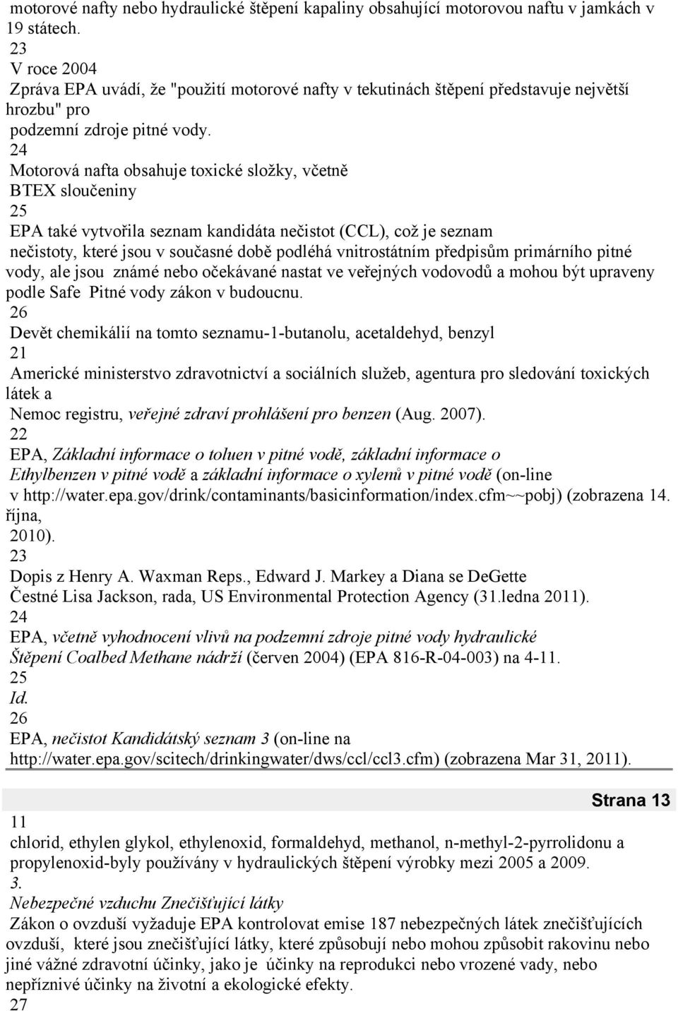 Motorová nafta obsahuje toxické složky, včetně BTEX sloučeniny EPA také vytvořila seznam kandidáta nečistot (CCL), což je seznam nečistoty, které jsou v současné době podléhá vnitrostátním předpisům