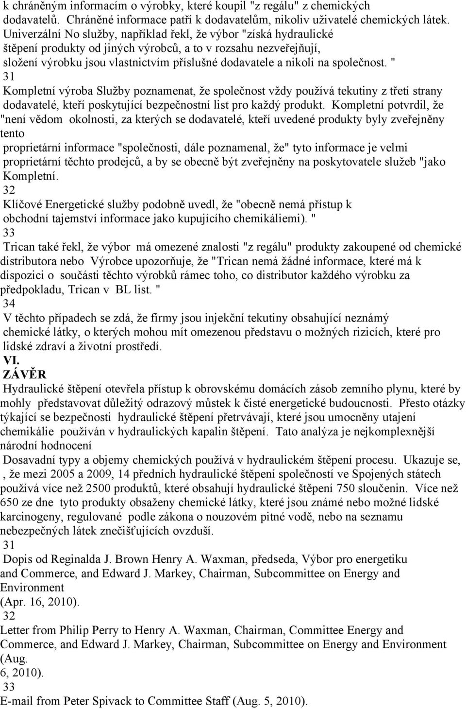 společnost. " Kompletní výroba Služby poznamenat, že společnost vždy používá tekutiny z třetí strany dodavatelé, kteří poskytující bezpečnostní list pro každý produkt.