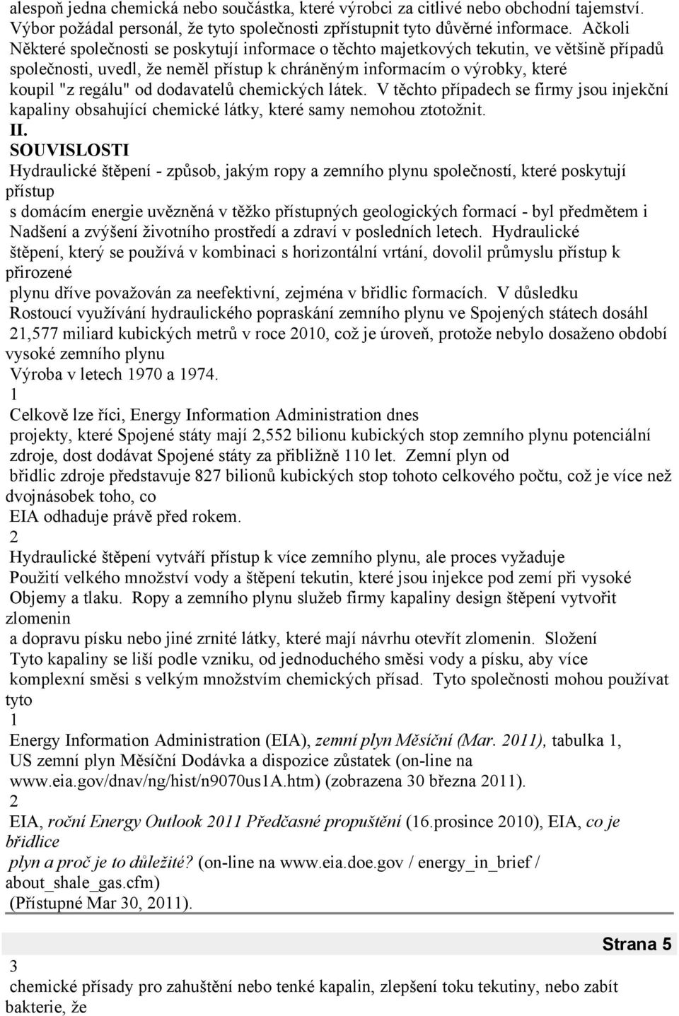 dodavatelů chemických látek. V těchto případech se firmy jsou injekční kapaliny obsahující chemické látky, které samy nemohou ztotožnit. II.