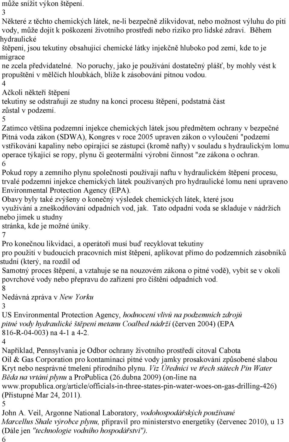 No poruchy, jako je používání dostatečný plášť, by mohly vést k propuštění v mělčích hloubkách, blíže k zásobování pitnou vodou.