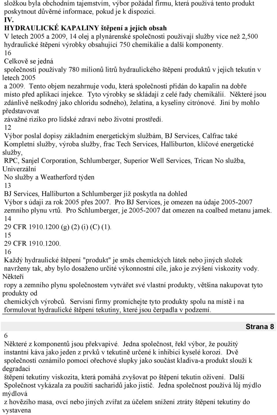 6 Celkově se jedná společnosti používaly 780 milionů litrů hydraulického štěpení produktů v jejich tekutin v letech 00 a 009.