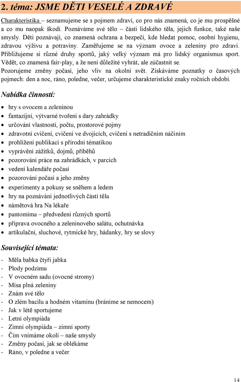 Zaměřujeme se na význam ovoce a zeleniny pro zdraví. Přibližujeme si různé druhy sportů, jaký velký význam má pro lidský organismus sport.