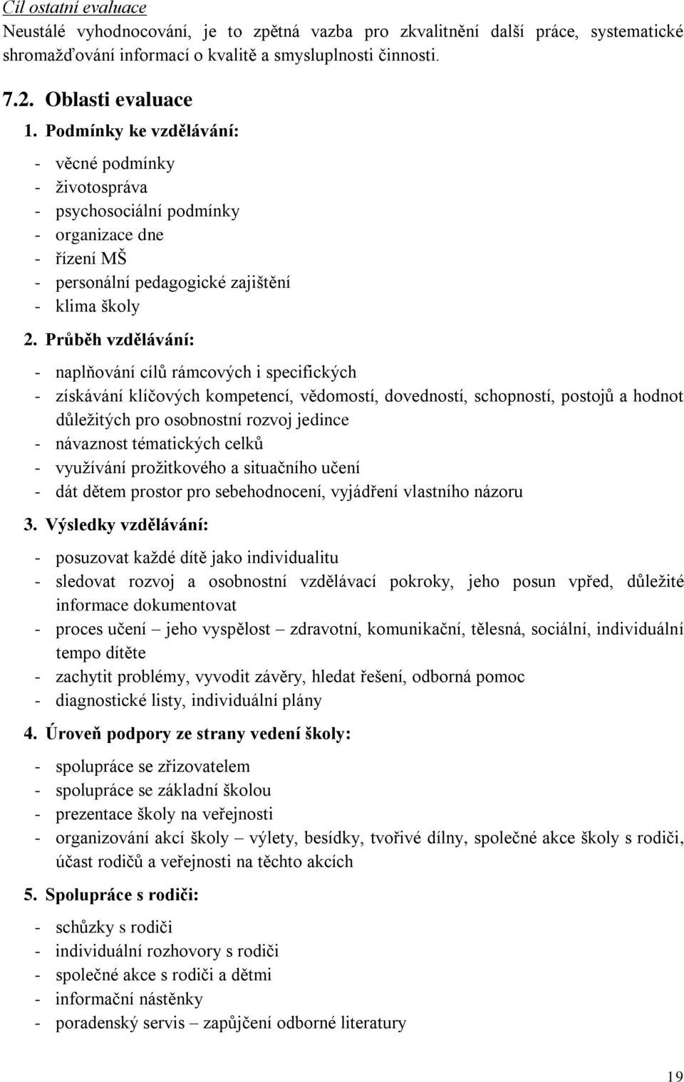 Průběh vzdělávání: - naplňování cílů rámcových i specifických - získávání klíčových kompetencí, vědomostí, dovedností, schopností, postojů a hodnot důležitých pro osobnostní rozvoj jedince -