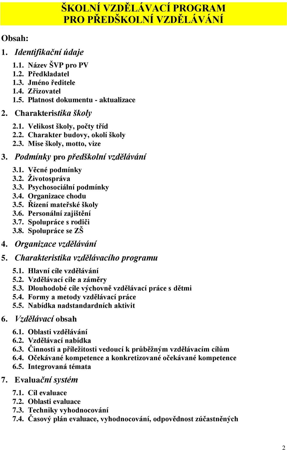 4. Organizace chodu 3.5. Řízení mateřské školy 3.6. Personální zajištění 3.7. Spolupráce s rodiči 3.8. Spolupráce se ZŠ 4. Organizace vzdělávání 5. Charakteristika vzdělávacího programu 5.1.