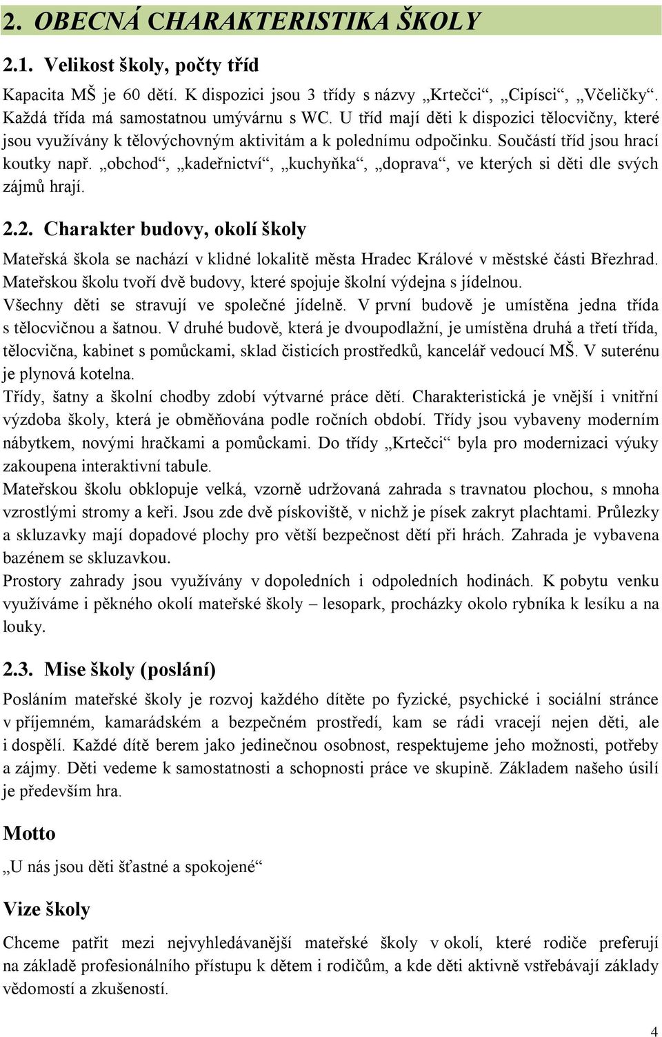 obchod, kadeřnictví, kuchyňka, doprava, ve kterých si děti dle svých zájmů hrají. 2.