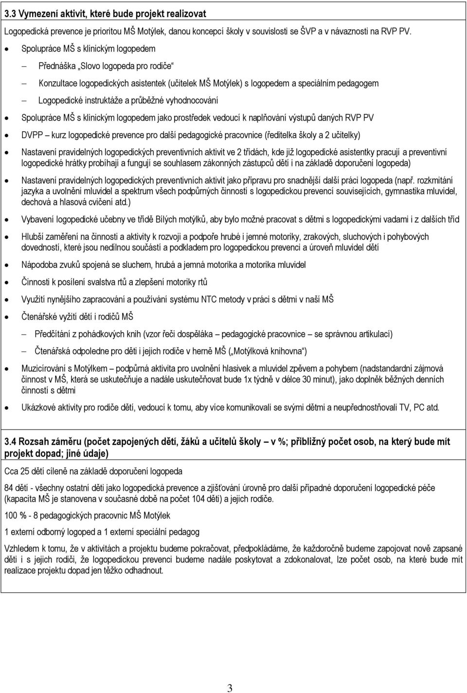 vyhodnocování Spolupráce MŠ s klinickým logopedem jako prostředek vedoucí k naplňování výstupů daných RVP PV DVPP kurz logopedické prevence pro další pedagogické pracovnice (ředitelka školy a 2