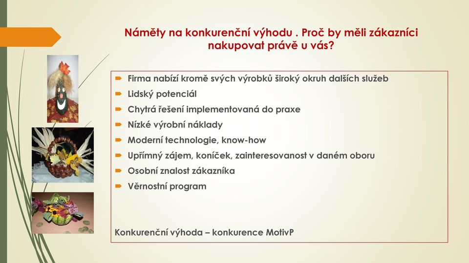 implementovaná do praxe Nízké výrobní náklady Moderní technologie, know-how Upřímný zájem,