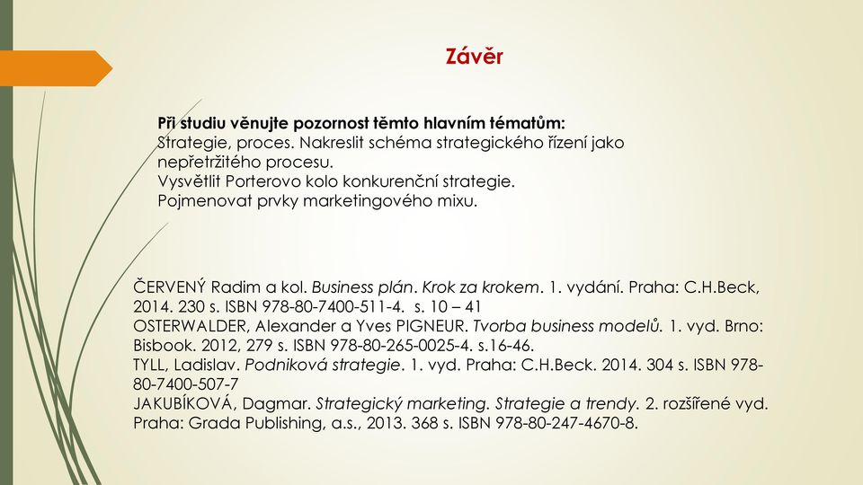 ISBN 978-80-7400-511-4. s. 10 41 OSTERWALDER, Alexander a Yves PIGNEUR. Tvorba business modelů. 1. vyd. Brno: Bisbook. 2012, 279 s. ISBN 978-80-265-0025-4. s.16-46. TYLL, Ladislav.
