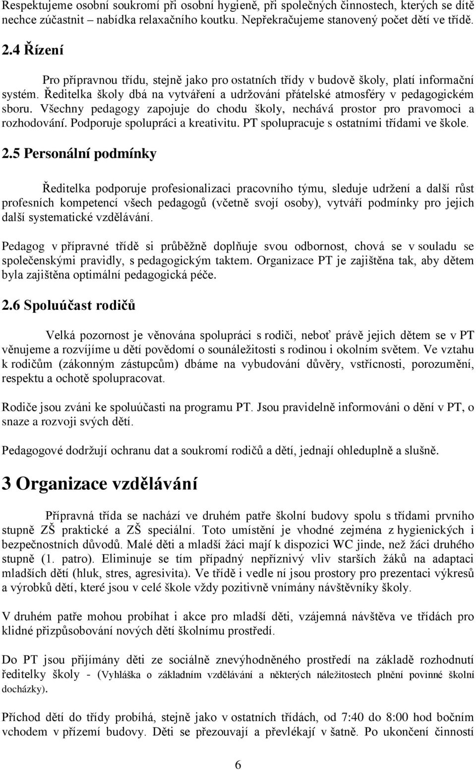 Všechny pedagogy zapojuje do chodu školy, nechává prostor pro pravomoci a rozhodování. Podporuje spolupráci a kreativitu. PT spolupracuje s ostatními třídami ve škole. 2.