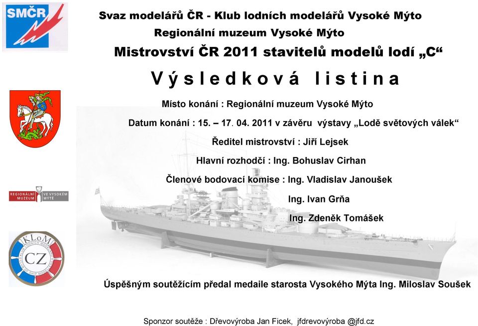 2011 v závěru výstavy Lodě světových válek Ředitel mistrovství : Jiří Lejsek Hlavní rozhodčí : Ing.