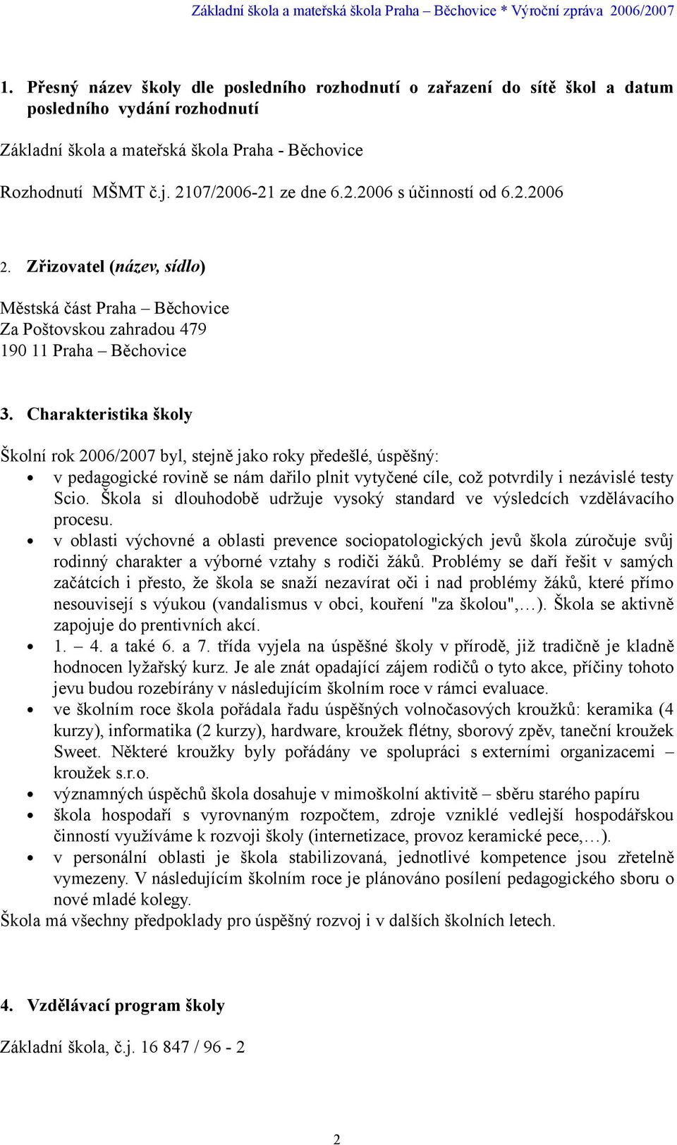 Charakteristika školy Školní rok 2006/2007 byl, stejně jako roky předešlé, úspěšný: v pedagogické rovině se nám dařilo plnit vytyčené cíle, což potvrdily i nezávislé testy Scio.