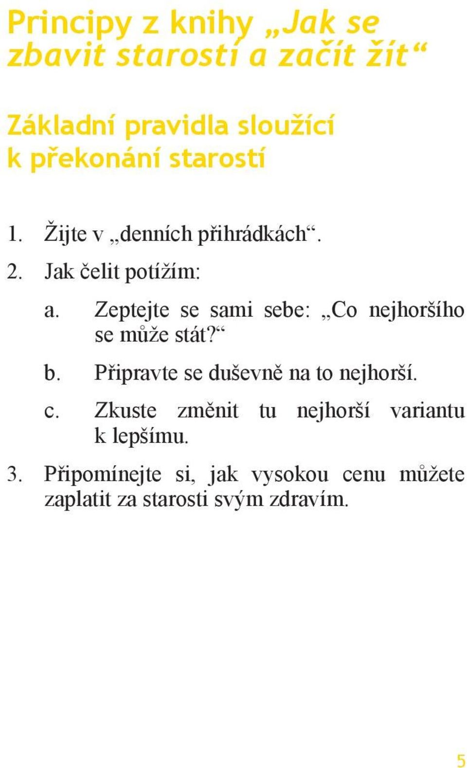 Zeptejte se sami sebe: Co nejhoršího se může stát? b. Připravte se duševně na to nejhorší. c.