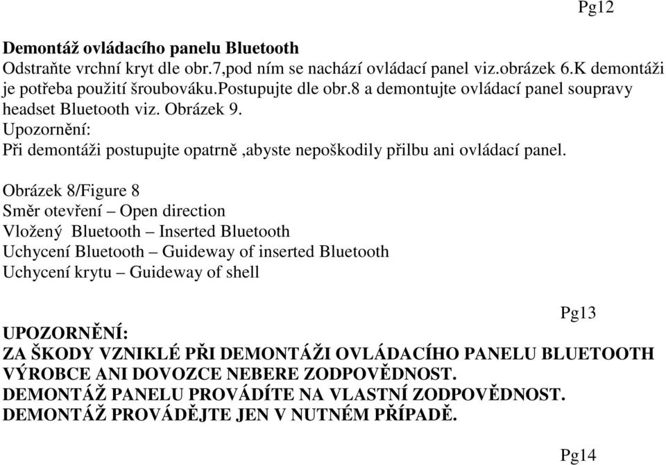 Obrázek 8/Figure 8 Směr otevření Open direction Vložený Bluetooth Inserted Bluetooth Uchycení Bluetooth Guideway of inserted Bluetooth Uchycení krytu Guideway of shell Pg13